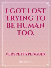 I got lost trying to be human too. Book