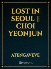 Lost In Seoul || Choi Yeonjun Korean Novel
