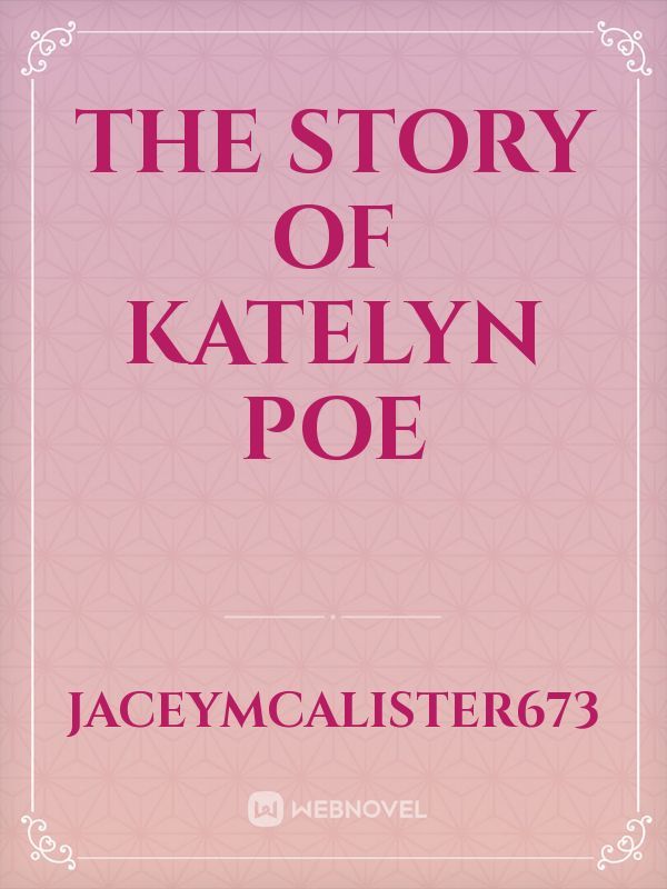 Read The Story Of Katelyn Poe - Jaceymcalister673 - Webnovel