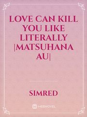 Love can kill you like literally |MatsuHana AU| Kindaichi Novel