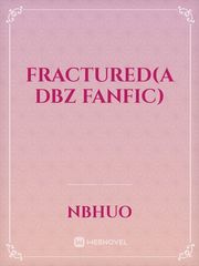 Fractured(A DBZ Fanfic) Dbz Fanfic