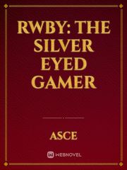 RWBY: The Silver Eyed Gamer Fanfic Novel