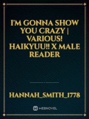 I'm Gonna Show You Crazy | Various! Haikyuu!! X Male Reader Izaya Orihara Novel