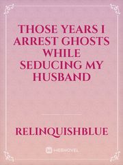 Those Years I Arrest Ghosts While Seducing My Husband Game Of Shadows Novel