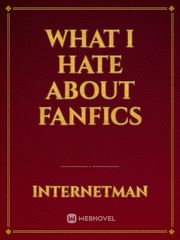 What I hate about fanfics Good Read Novel