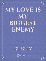 MY LOVE IS MY BIGGEST ENEMY Idol Novel