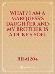 WHAT? I AM A MARQUESS'S DAUGHTER AND MY BROTHER IS A DUKE'S SON. Magic Emperor Novel