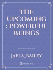 The upcoming : powerful beings Upcoming Novel