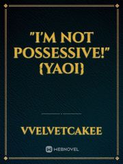 "I'm Not Possessive!" {Yaoi} Tamako Love Story Novel