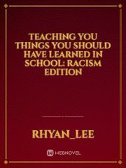 Teaching You Things You Should Have Learned in School: Racism Edition Gifted Novel