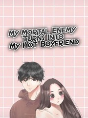 My Mortal Enemy Turns Into My Hot Boyfriend Filipino Novel