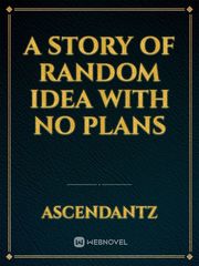 A Story Of Random Idea with no plans Good Love Novel