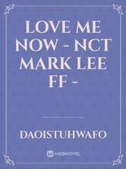 Love Me Now - NCT Mark Lee FF - Book