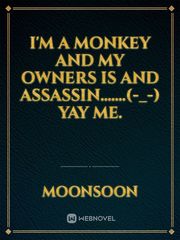 I'm a monkey and my owners is and assassin.......(-_-) yay me. John Novel