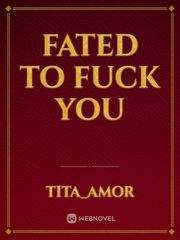 FATED TO FUCK YOU Fated To Love You Novel