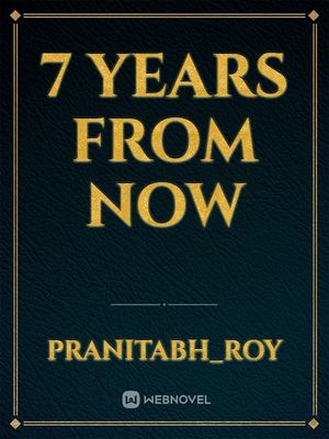 Read 7 Years From Now - Pranitabh_roy - Webnovel