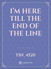 I’m here till the end of the line Feedback Novel