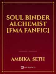 Soul Binder Alchemist [FMA fanfic] Fullmetal Alchemist Novel