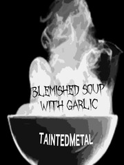 Blemished Soup with Garlic Wattpad Novel