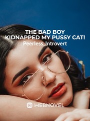 The Bad Boy Kidnapped My Pussy Cat! Unknown Novel
