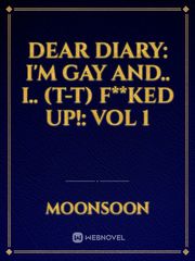 Dear diary: I'm gay and.. I.. (T-T) f**ked up!: vol 1 Dear Diary Novel