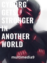 Cyborg Gets Stronger In Another World Weeb Novel