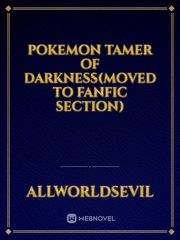 Pokemon Tamer of Darkness(moved to fanfic section) Pokemon Fanfic