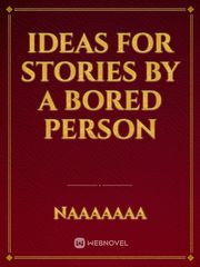 ideas for stories by a bored person Book