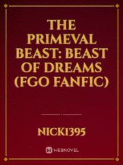 The Primeval Beast: Beast of Dreams (FGO fanfic) Fate Grand Order Novel