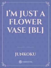 I’m Just A Flower Vase [BL] Pick Me Up Novel