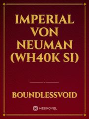 Imperial Von Neuman (WH40k SI) Busou Shoujo Machiavellianism Novel