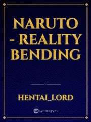 Naruto - reality bending Naruto Harem Novel