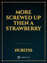 More Fucked up then a Strawberry Wish Novel