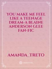 You make me feel like a teenage dream-A Blaine Anderson Glee Fan-Fic Book
