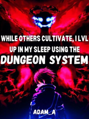 While Others Cultivate, I LVL UP In My Sleep Using The Dungeon System Warehouse 13 Novel