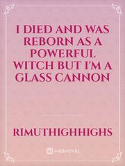 i died and was reborn as a powerful witch but i'm a glass cannon Meaningful Novel