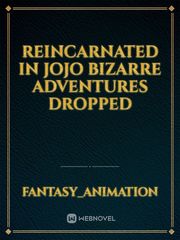 reincarnated in jojo bizarre adventures DROPPED Bizarre Novel