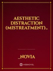 Aesthetic Distraction (Mistreatment).. Chaos Core Aesthetic Novel