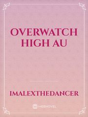 Overwatch High AU Overwatch Novel