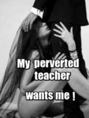 My perverted teacher wants me Seduce Me Novel