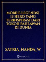 Mobile Legends) 13 Hero yang Terinspirasi dari Tokoh Pahlawan di Dunia Inspirasi Novel