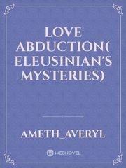 Love Abduction( Eleusinian's Mysteries) Story Ideas Novel