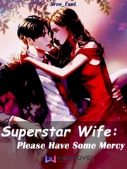 Superstar Wife : Please Have Some Mercy Favourite Novel