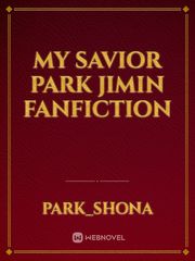 My Savior 
Park Jimin fanfiction Still Into You Novel