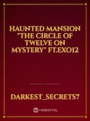 HAUNTED MANSION
"The circle of twelve on mystery" Ft.Exo12 Petals On The Wind Novel