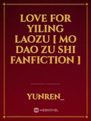 Love For YiLing Laozu [ Mo Dao Zu Shi Fanfiction ] Wei Wuxian Novel