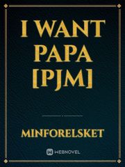 I WANT PAPA [PJM] Book