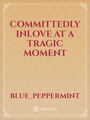 Committedly Inlove at a Tragic Moment Sarcastic Novel