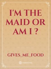 I'm the maid or am I ?