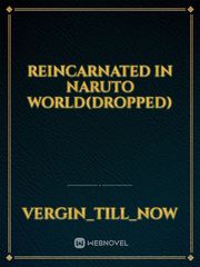 Reincarnated in Naruto world(dropped) Tdg Novel